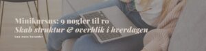 Skab ro i hverdagen med struktur og overblik